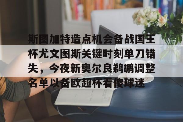 圣西罗-关于斯图加特造点机会备战国王杯尤文图斯关键时刻单刀错失，今夜新奥尔良鹈鹕调整名单以备欧超杯看傻球迷的信息